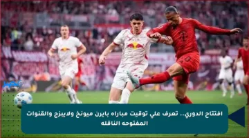 افتتاح الدوري.. تعرف على توقيت مباراة بايرن ميونخ ولايبزج والقنوات المفتوحة الناقلة